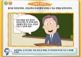 즐거운 하굣길이에요. 선생님께서 유괴상황에 대처할 수 있는 방법을 알려주셨어요. 요새 위험한 일이 많아요 집에 갈 
때는 꼭 친구와 함께 사람들이 많이 다니는 큰길로 다닐수 있도록 해요 하굣길에는 친구와 함께, 다른 곳에 갈 때에는 꼭 부모님께 어디에 가는지 전화를 드려요.